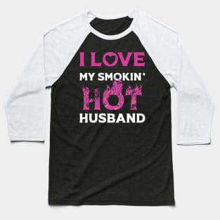 I Love My Smokin Hot Husband Baseball T-Shirt